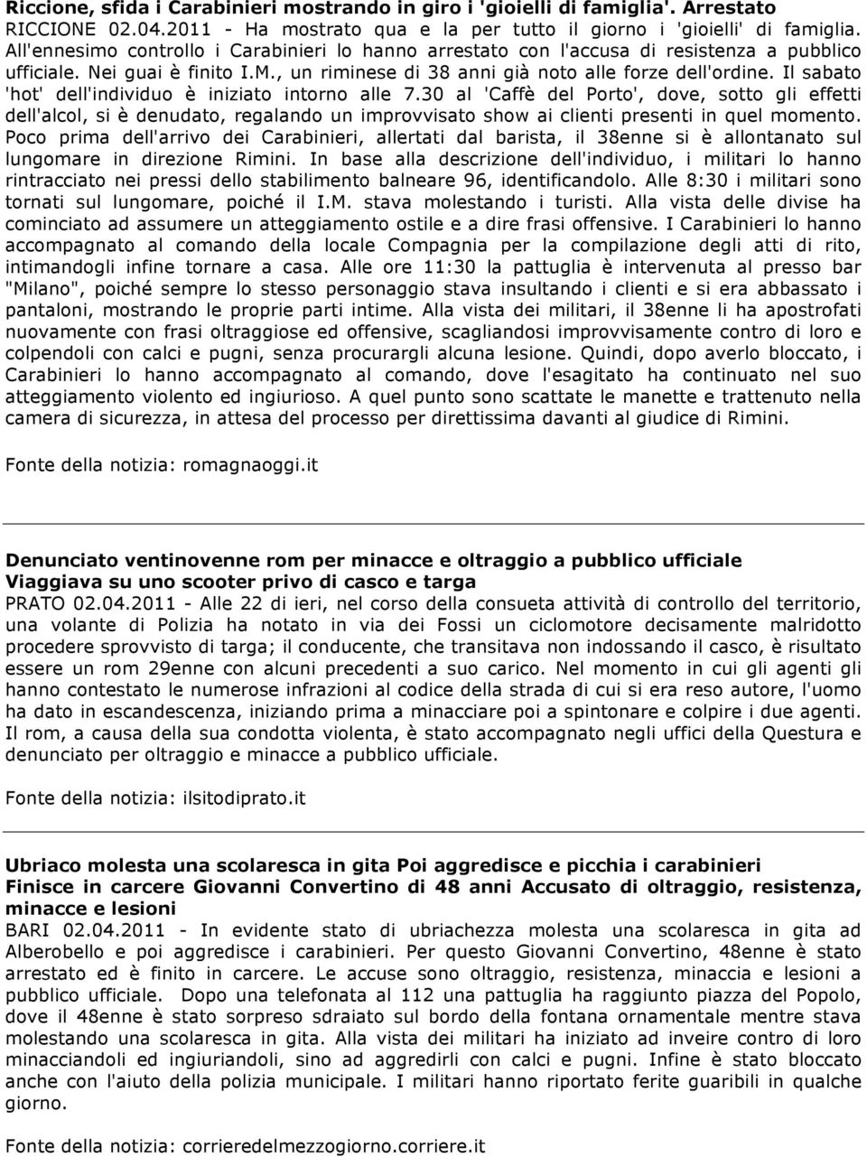 Il sabato 'hot' dell'individuo è iniziato intorno alle 7.30 al 'Caffè del Porto', dove, sotto gli effetti dell'alcol, si è denudato, regalando un improvvisato show ai clienti presenti in quel momento.