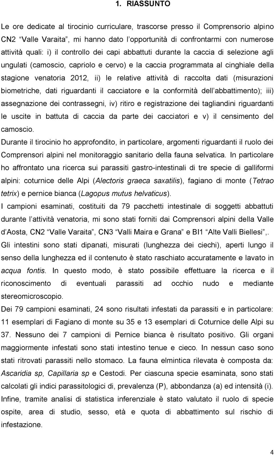 raccolta dati (misurazioni biometriche, dati riguardanti il cacciatore e la conformità dell abbattimento); iii) assegnazione dei contrassegni, iv) ritiro e registrazione dei tagliandini riguardanti