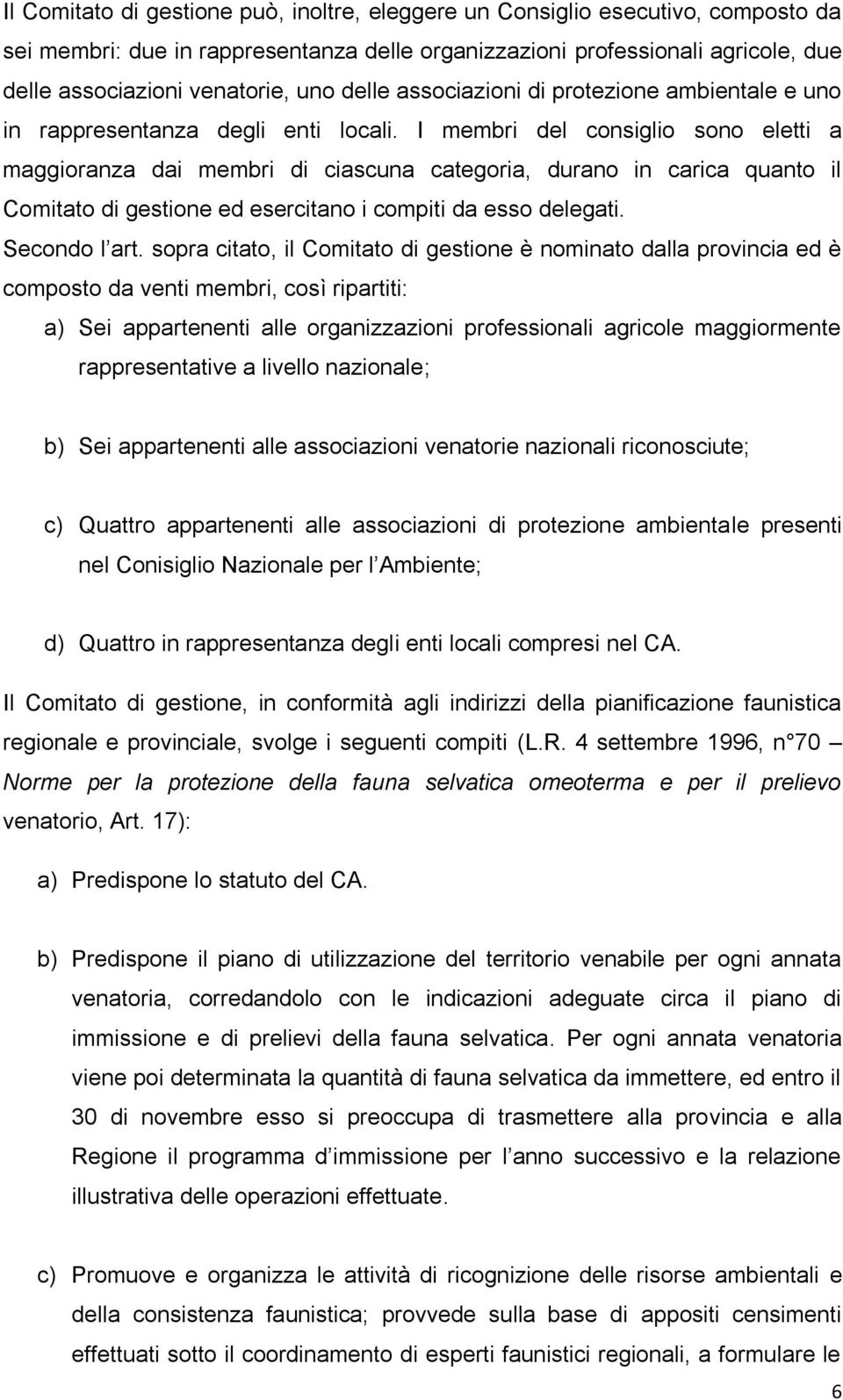 I membri del consiglio sono eletti a maggioranza dai membri di ciascuna categoria, durano in carica quanto il Comitato di gestione ed esercitano i compiti da esso delegati. Secondo l art.