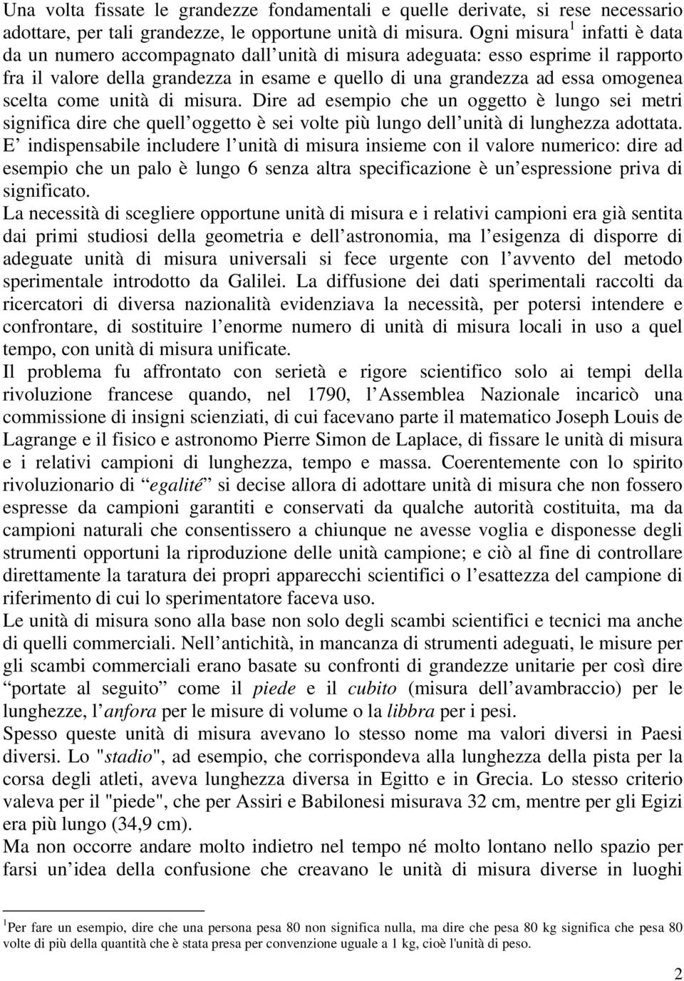 come unità di misura. Dire ad esempio che un oggetto è lungo sei metri significa dire che quell oggetto è sei volte più lungo dell unità di lunghezza adottata.