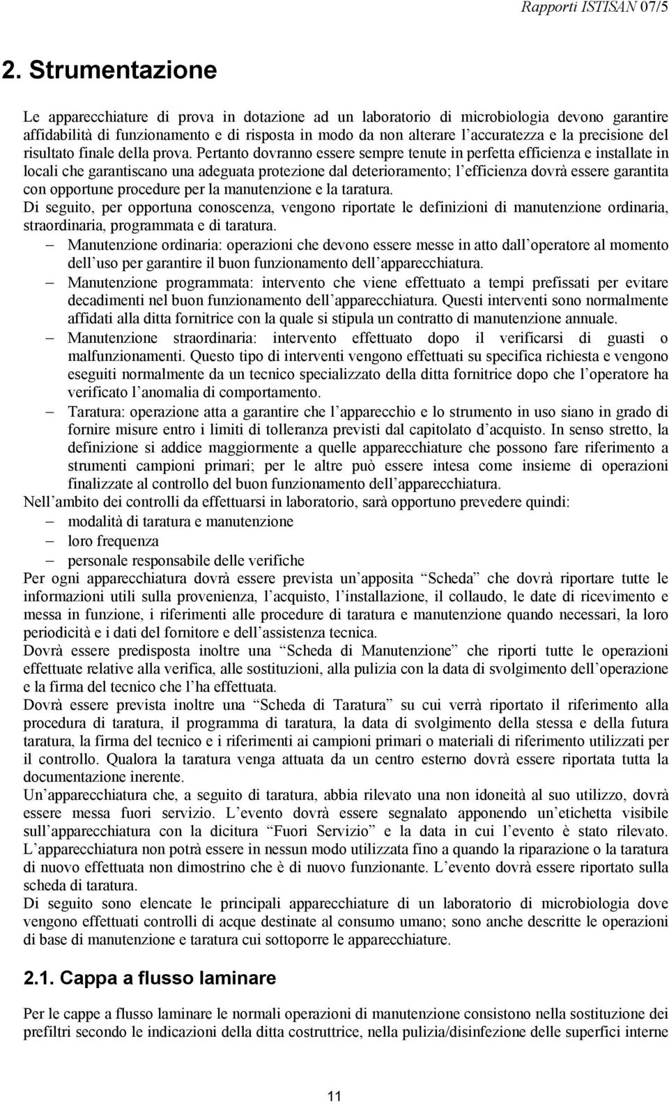 Pertanto dovranno essere sempre tenute in perfetta efficienza e installate in locali che garantiscano una adeguata protezione dal deterioramento; l efficienza dovrà essere garantita con opportune