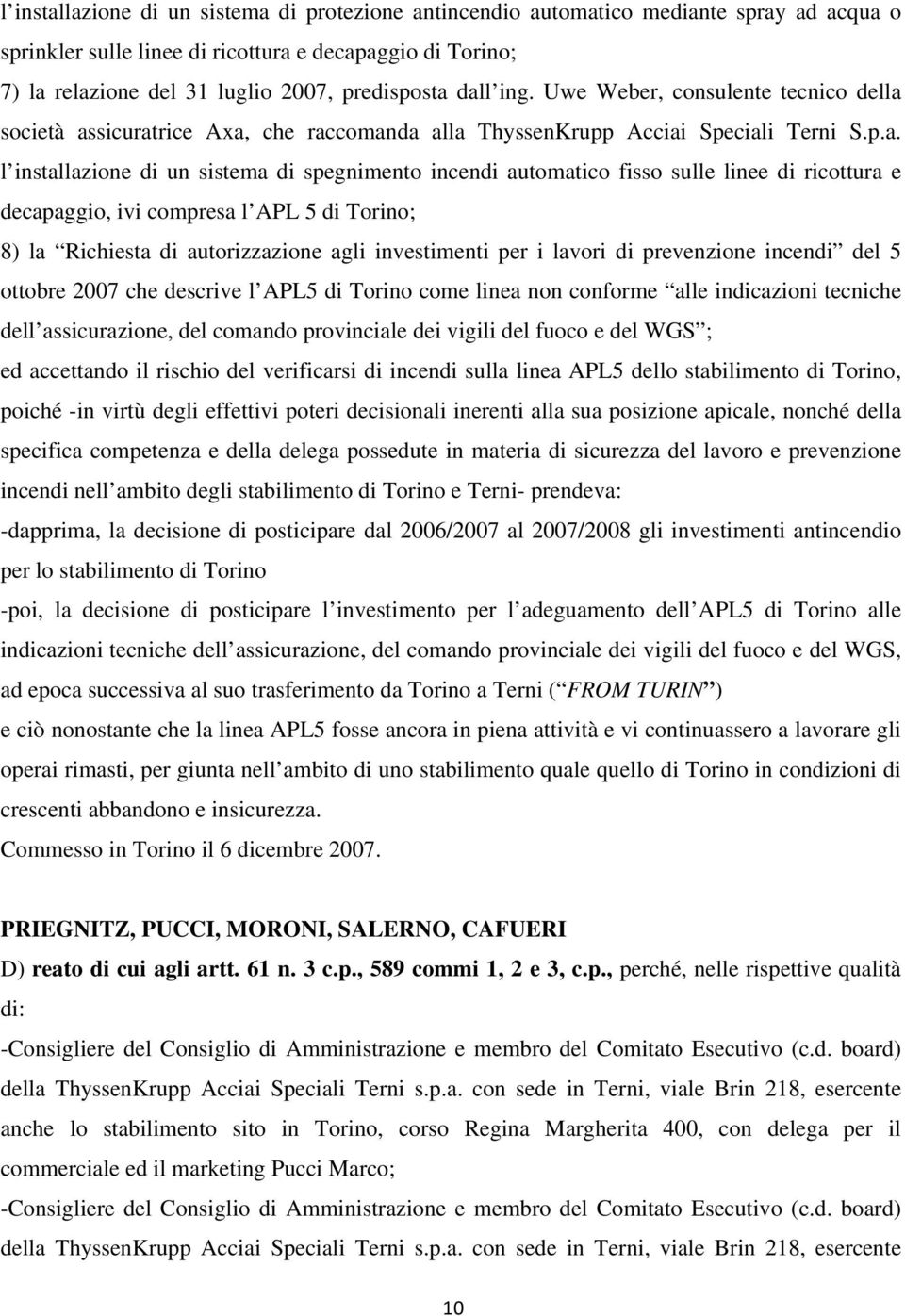 fisso sulle linee di ricottura e decapaggio, ivi compresa l APL 5 di Torino; 8) la Richiesta di autorizzazione agli investimenti per i lavori di prevenzione incendi del 5 ottobre 2007 che descrive l