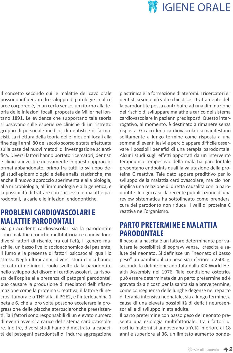 La rilettura della teoria delle infezioni focali alla fine degli anni 80 del secolo scorso è stata effettuata sulla base dei nuovi metodi di investigazione scientifica.