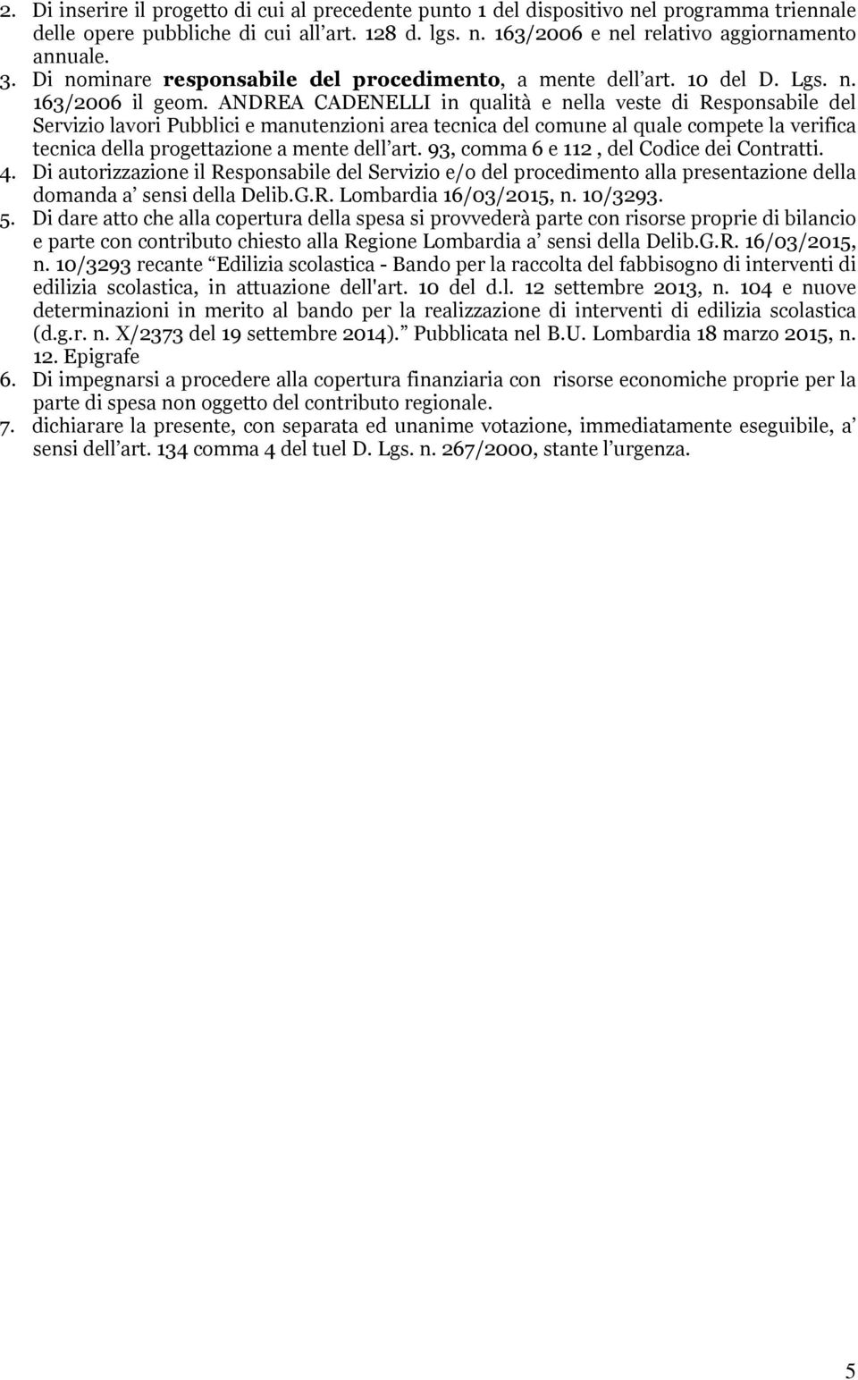 ANDREA CADENELLI in qualità e nella veste di Responsabile del Servizio lavori Pubblici e manutenzioni area tecnica del comune al quale compete la verifica tecnica della progettazione a mente dell art.