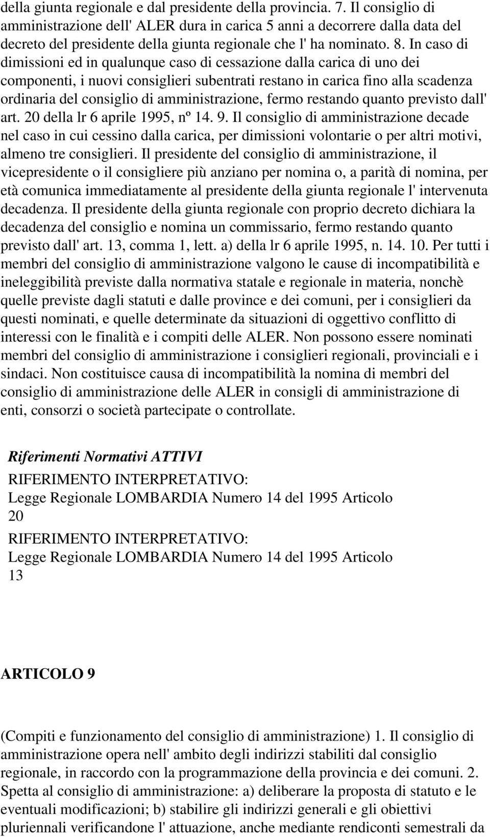 In caso di dimissioni ed in qualunque caso di cessazione dalla carica di uno dei componenti, i nuovi consiglieri subentrati restano in carica fino alla scadenza ordinaria del consiglio di