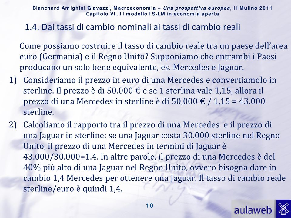 000 e se 1 sterlina vale 1,15, allora il prezzo di una Mercedes in sterline è di 50,000 / 1,15 = 43.000 sterline.