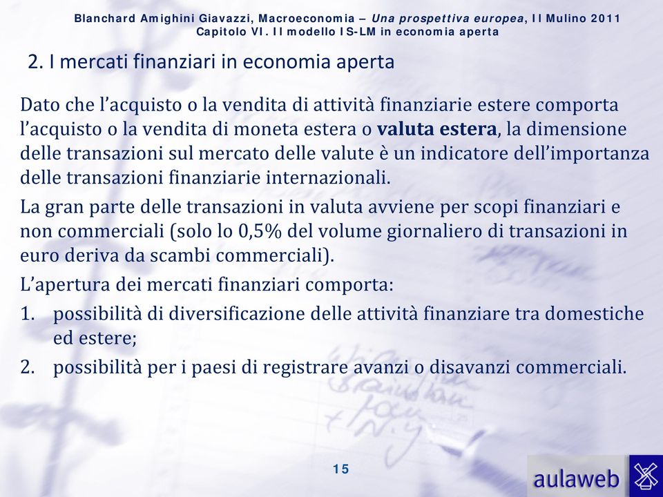 La gran parte delle transazioni in valuta avviene per scopi finanziari e non commerciali (solo lo 0,5% del volume giornaliero di transazioni in euro deriva da scambi