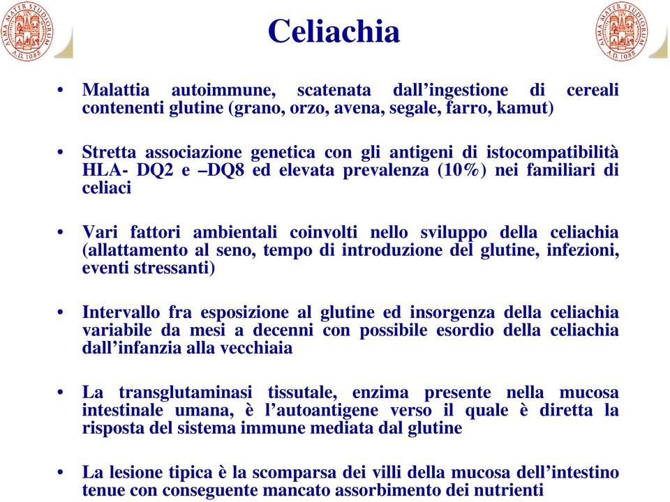 infezioni, eventi stressanti) Intervallo fra esposizione al glutine ed insorgenza della celiachia variabile da mesi a decenni con possibile esordio della celiachia dall infanzia alla vecchiaia La