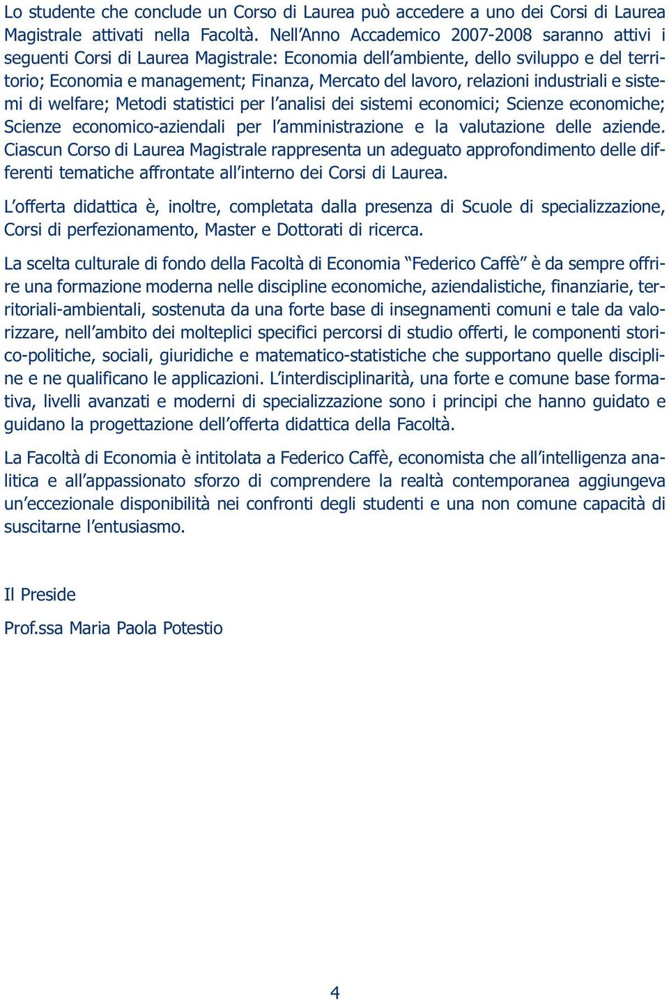 relazioni industriali e sistemi di welfare; Metodi statistici per l analisi dei sistemi economici; Scienze economiche; Scienze economico-aziendali per l amministrazione e la valutazione delle aziende.