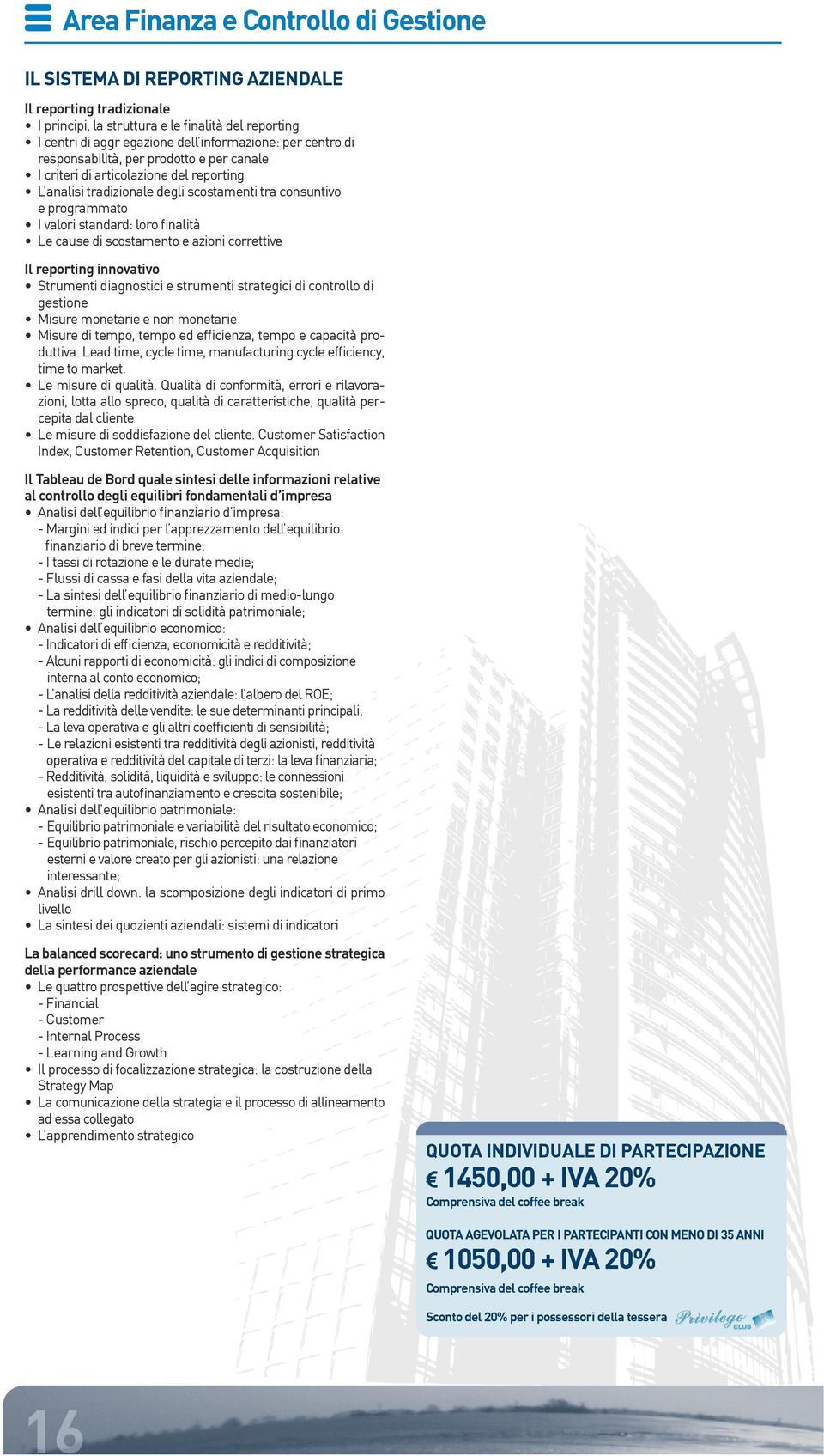 correttive Il reporting innovativo Strumenti diagnostici e strumenti strategici di controllo di gestione Misure monetarie e non monetarie Misure di tempo, tempo ed efficienza, tempo e capacità