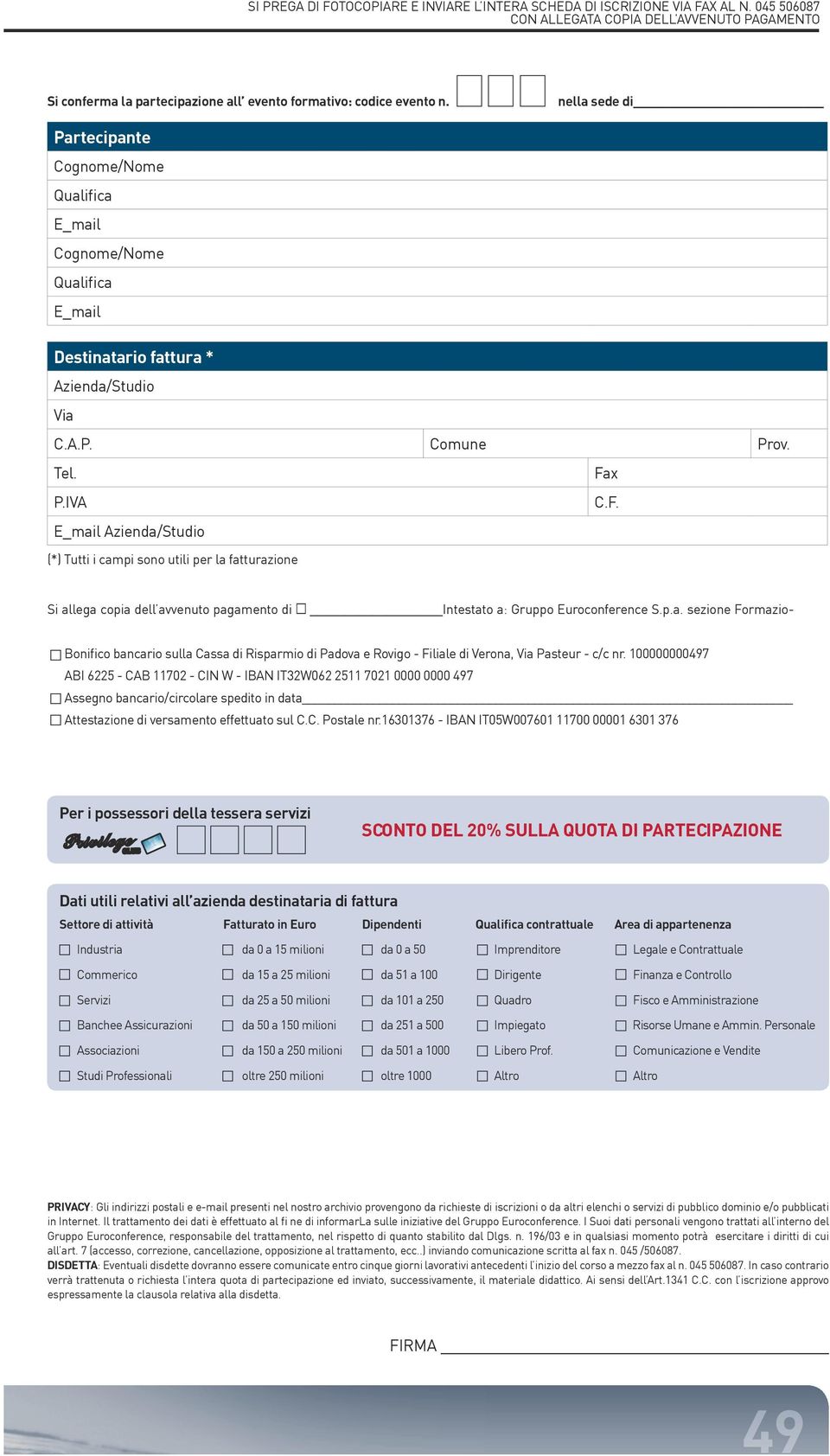 nella sede di Partecipante Cognome/Nome Qualifica E_mail Cognome/Nome Qualifica E_mail Destinatario fattura * Azienda/Studio Via C.A.P. Comune Prov. Tel. Fa