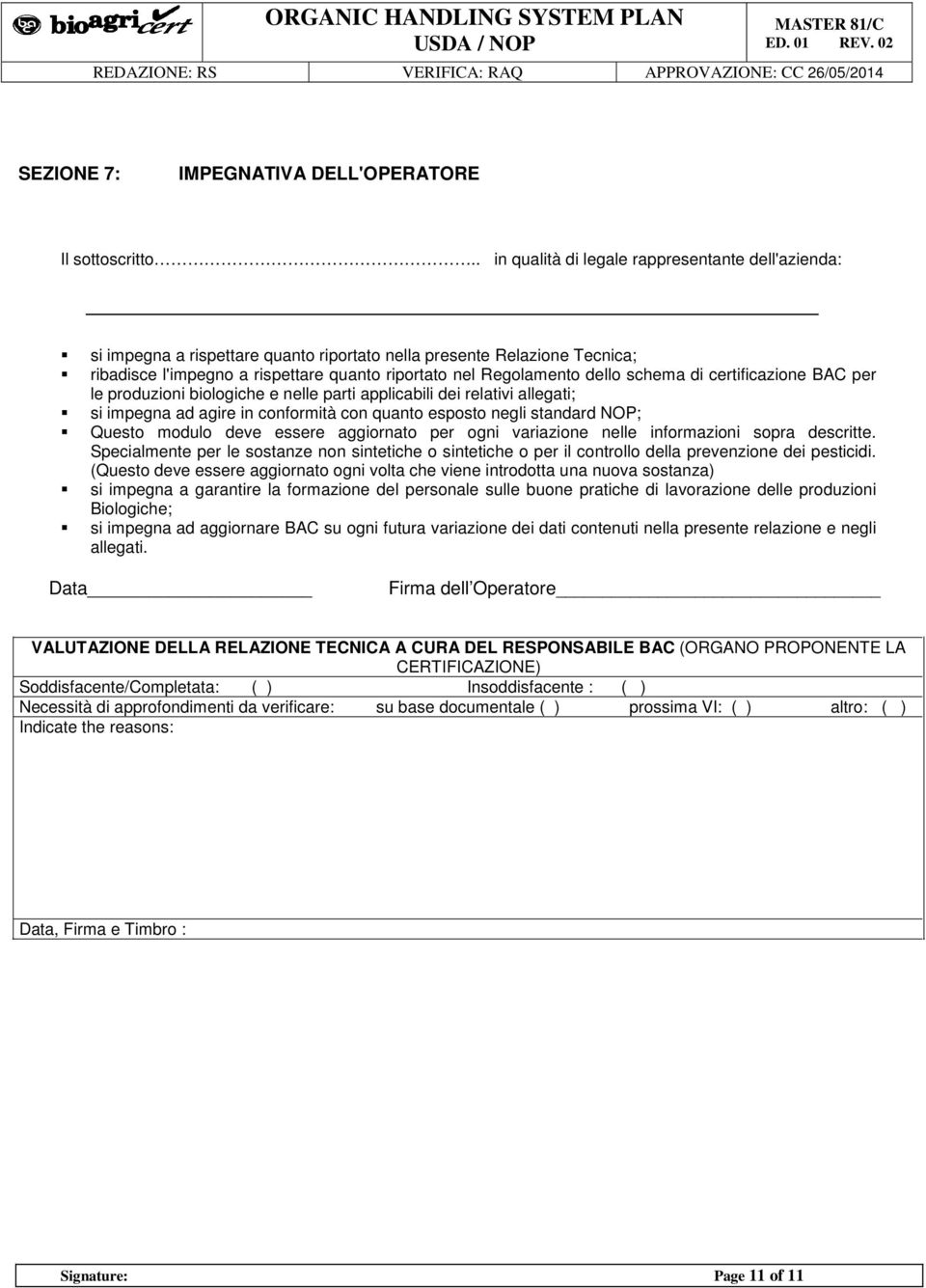 schema di certificazione BAC per le produzioni biologiche e nelle parti applicabili dei relativi allegati; si impegna ad agire in conformità con quanto esposto negli standard NOP; Questo modulo deve