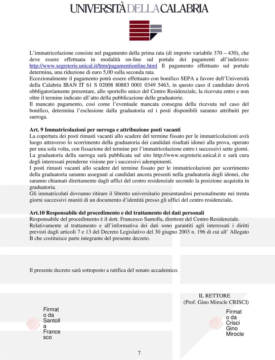 Eccezionalmente il pagamento potrà essere effettuato con bonifico SEPA a favore dell Università della Calabria IBAN IT 61 S 02008 80883 0001 0349 5463, in questo caso il candidato dovrà