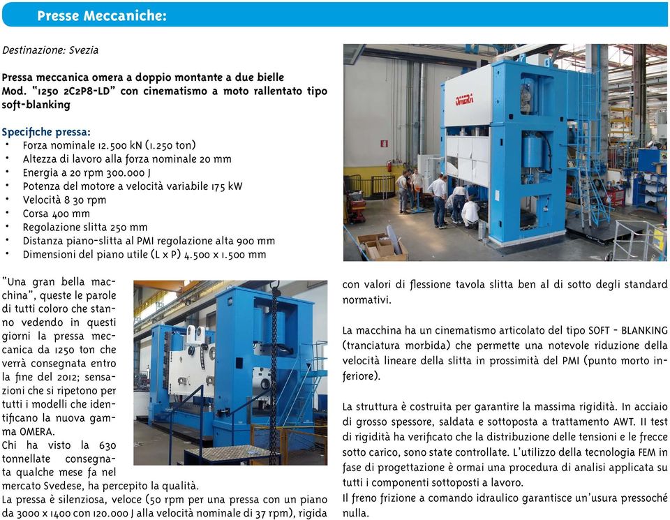 000 J Potenza del motore a velocità variabile 175 kw Velocità 8 30 rpm Corsa 400 mm Regolazione slitta 250 mm Distanza piano-slitta al PMI regolazione alta 900 mm Dimensioni del piano utile (L x P) 4.