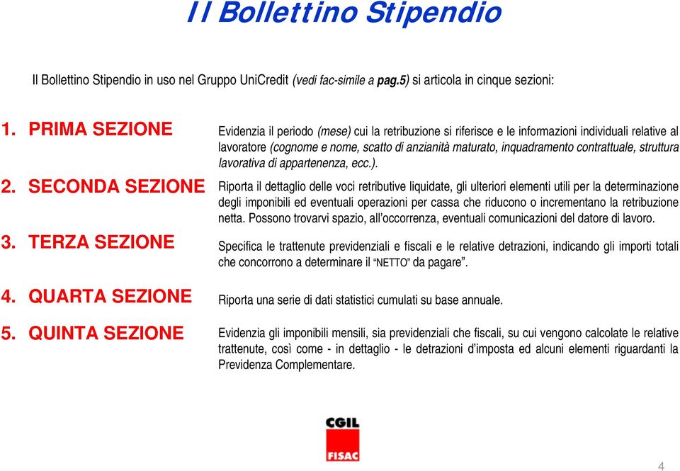 QUINTA SEZIONE Evidenzia il periodo (mese) cui la retribuzione si riferisce e le informazioni individuali relative al lavoratore (cognome e nome, scatto di anzianità maturato, inquadramento