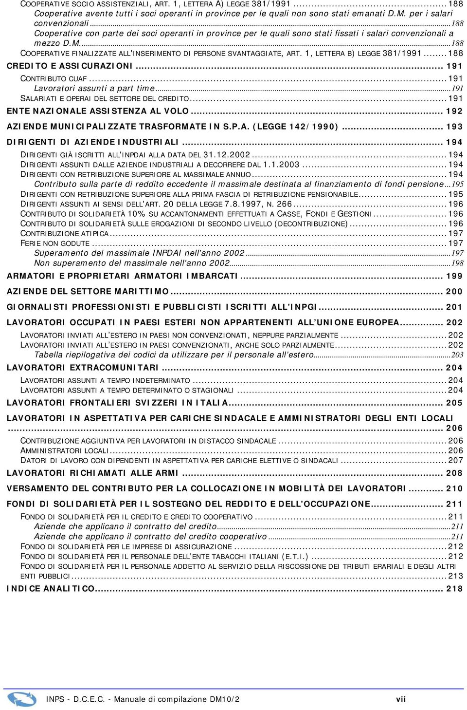 1, LETTERA B) LEGGE 381/1991...188 CREDITO E ASSICURAZIONI... 191 CONTRIBUTO CUAF...191 Lavoratori assunti a part time...191 SALARIATI E OPERAI DEL SETTORE DEL CREDITO.