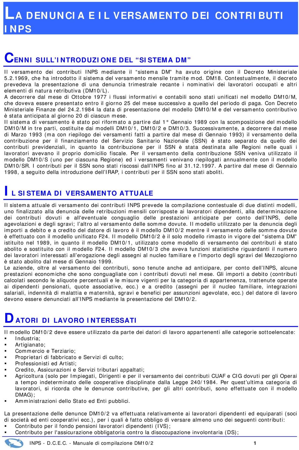 Contestualmente, il decreto prevedeva la presentazione di una denuncia trimestrale recante i nominativi dei lavoratori occupati e altri elementi di natura retributiva (DM10/L).