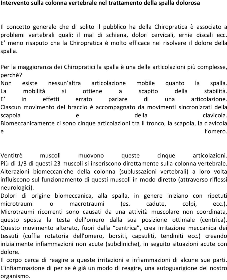 Per la maggioranza dei Chiropratici la spalla è una delle articolazioni più complesse, perchè? Non esiste nessun altra articolazione mobile quanto la spalla.