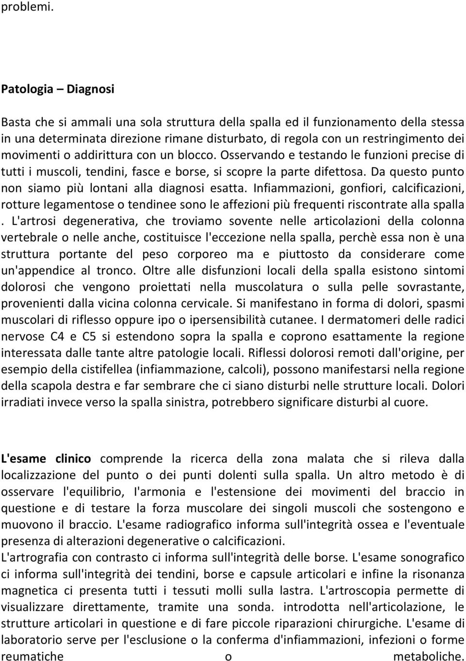 addirittura con un blocco. Osservando e testando le funzioni precise di tutti i muscoli, tendini, fasce e borse, si scopre la parte difettosa.