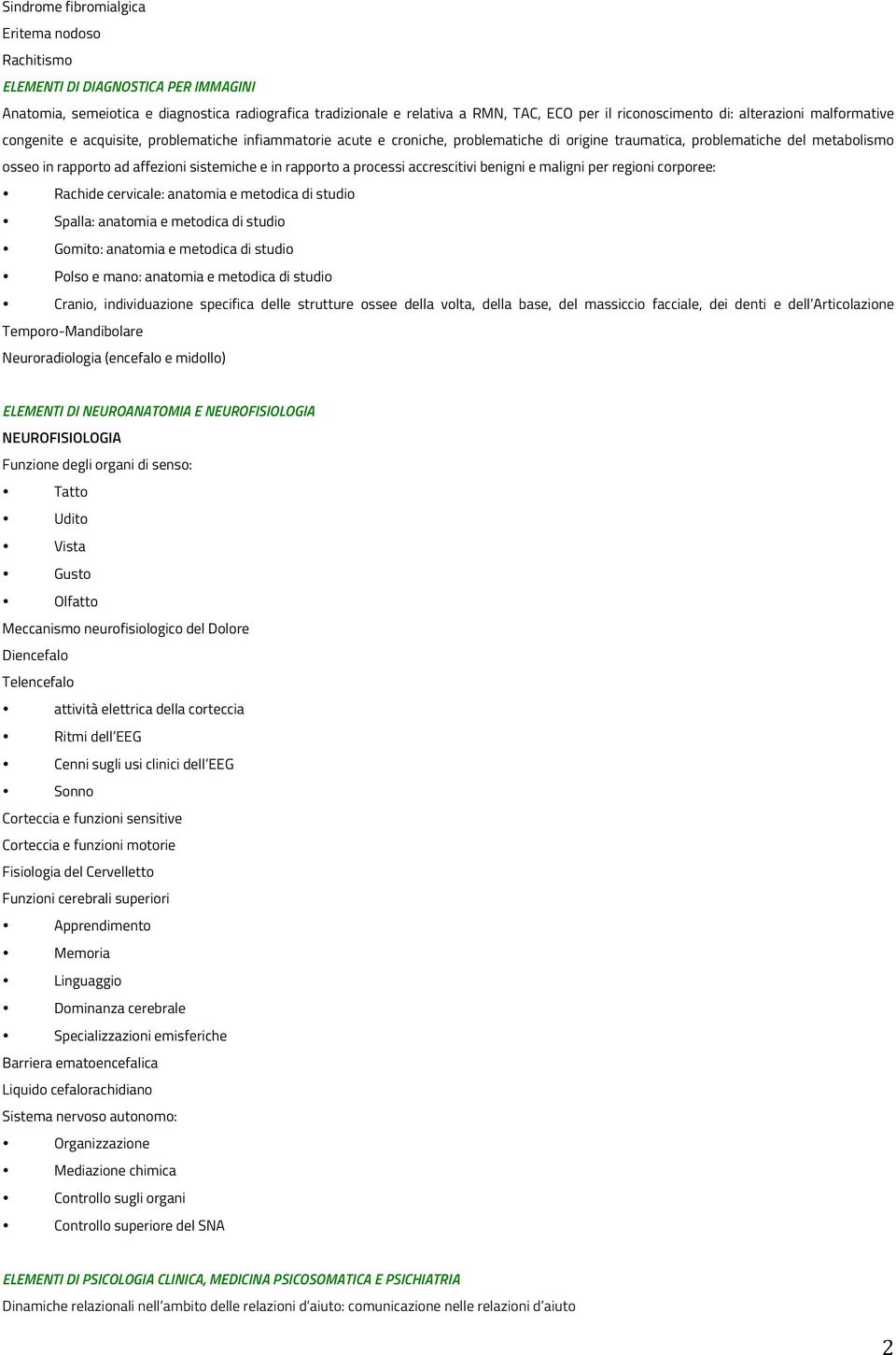 sistemiche e in rapporto a processi accrescitivi benigni e maligni per regioni corporee: Rachide cervicale: anatomia e metodica di studio Spalla: anatomia e metodica di studio Gomito: anatomia e