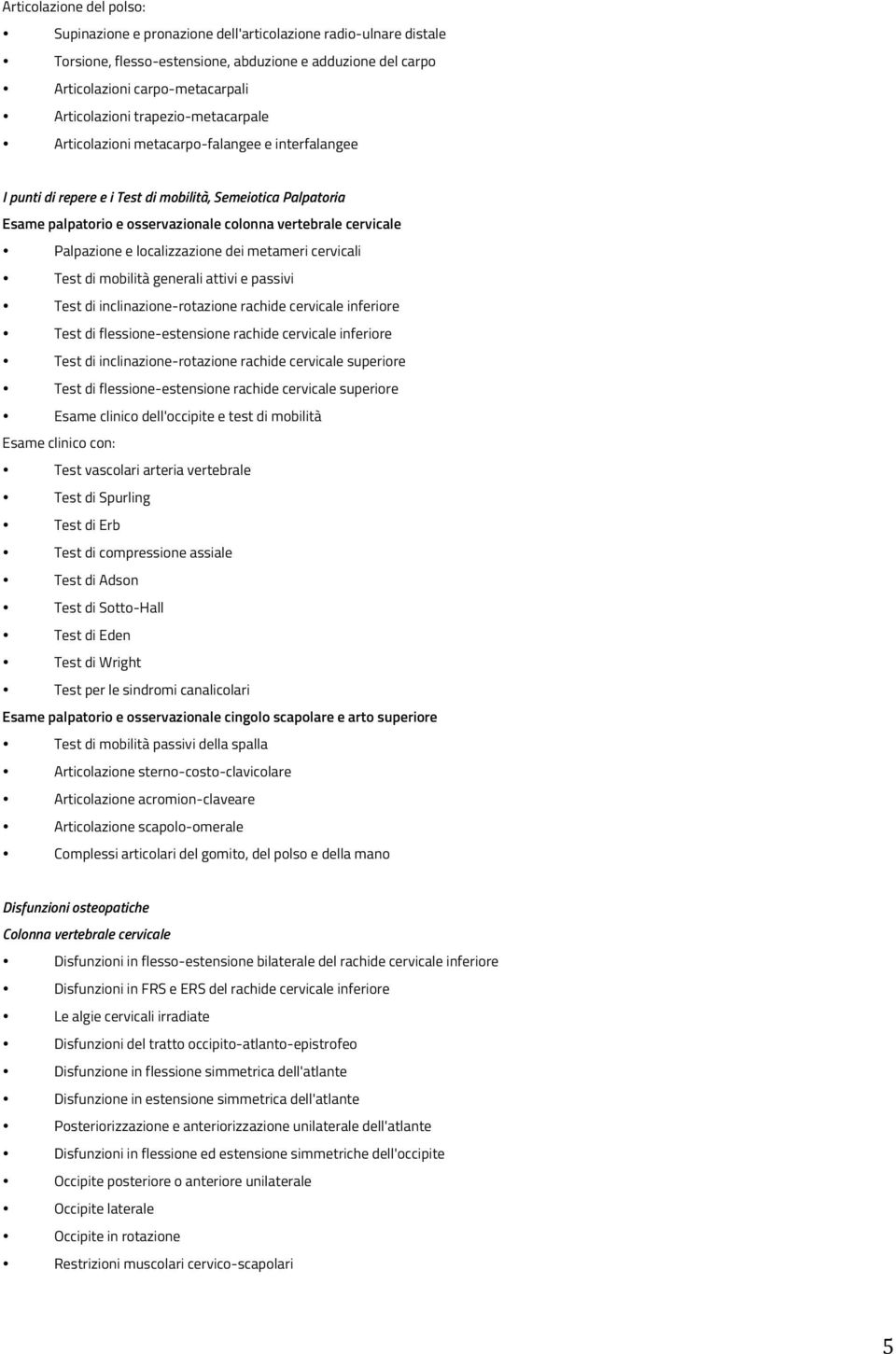 Palpazione e localizzazione dei metameri cervicali Test di mobilità generali attivi e passivi Test di inclinazione-rotazione rachide cervicale inferiore Test di flessione-estensione rachide cervicale
