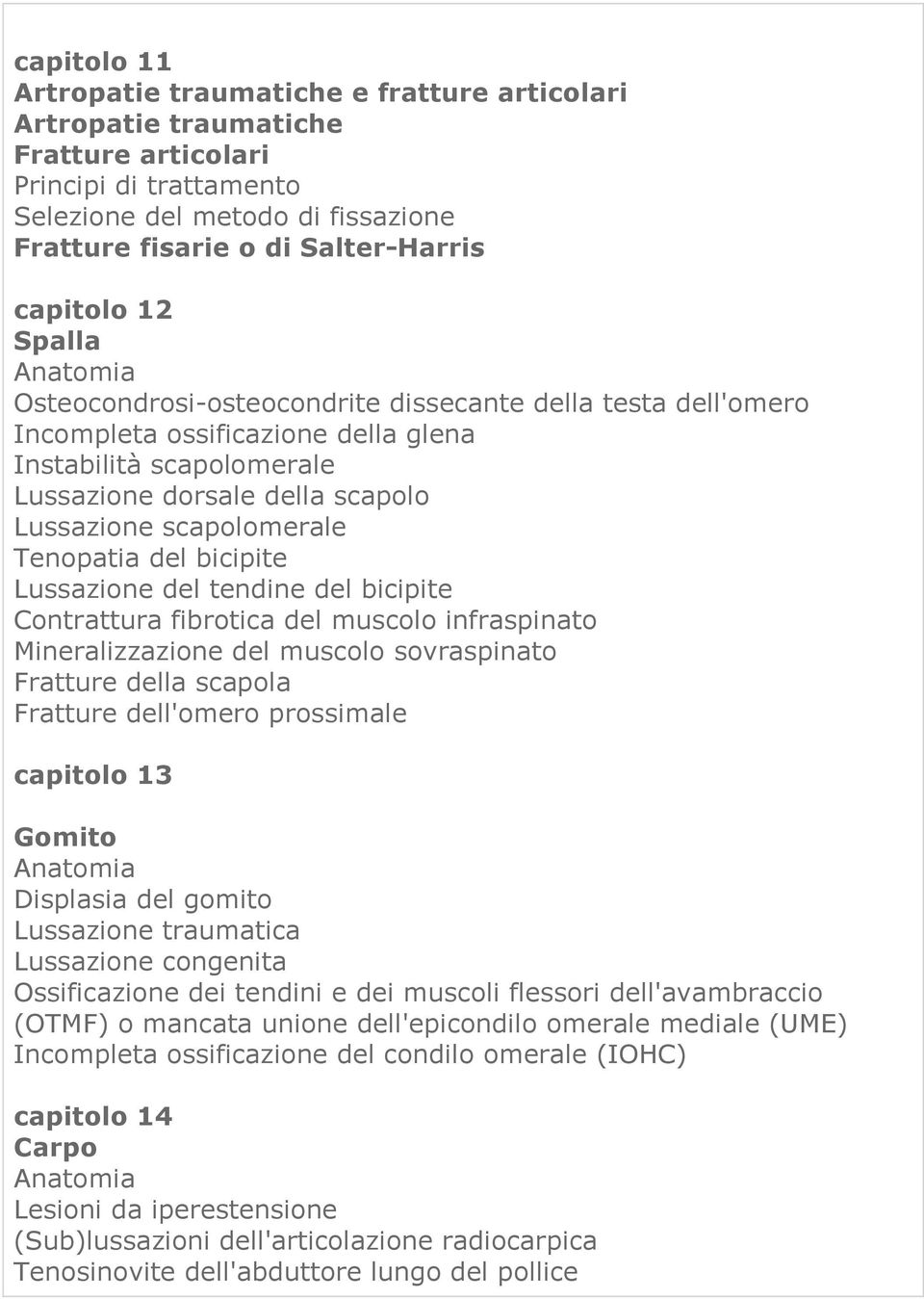 scapolomerale Tenopatia del bicipite Lussazione del tendine del bicipite Contrattura fibrotica del muscolo infraspinato Mineralizzazione del muscolo sovraspinato Fratture della scapola Fratture