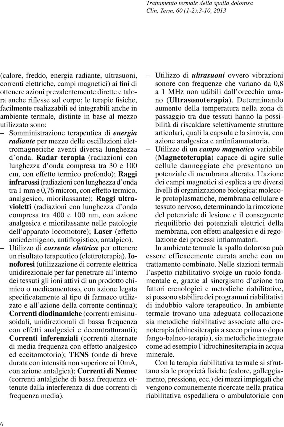 terapie fisiche, facilmente realizzabili ed integrabili anche in ambiente termale, distinte in base al mezzo utilizzato sono: Somministrazione terapeutica di energia radiante per mezzo delle