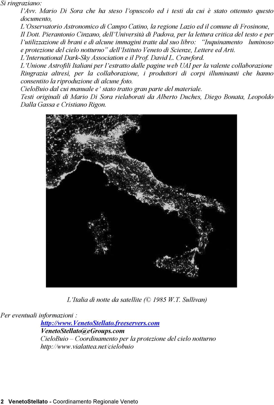 Pierantonio Cinzano, dell Università di Padova, per la lettura critica del testo e per l utilizzazione di brani e di alcune immagini tratte dal suo libro: Inquinamento luminoso e protezione del cielo