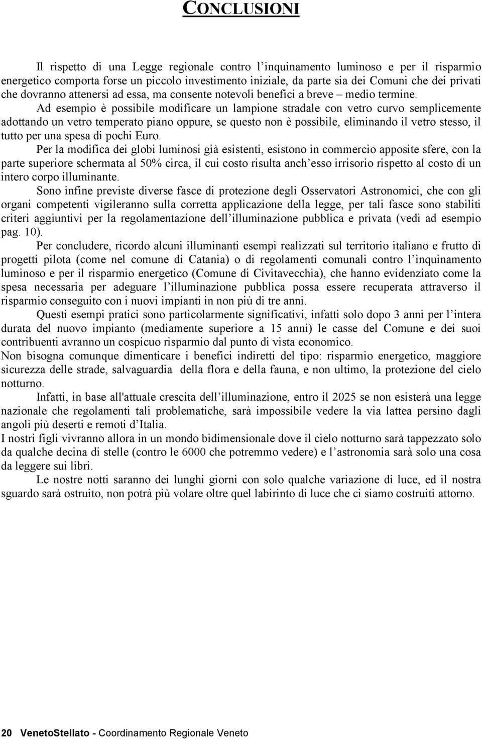 Ad esempio è possibile modificare un lampione stradale con vetro curvo semplicemente adottando un vetro temperato piano oppure, se questo non è possibile, eliminando il vetro stesso, il tutto per una