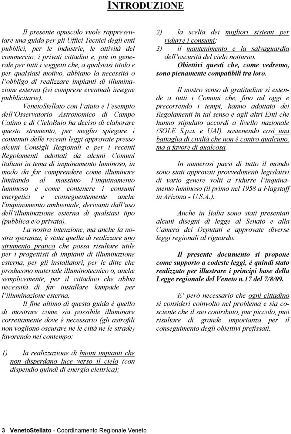 VenetoStellato con l aiuto e l esempio dell Osservatorio Astronomico di Campo Catino e di CieloBuio ha deciso di elaborare questo strumento, per meglio spiegare i contenuti delle recenti leggi