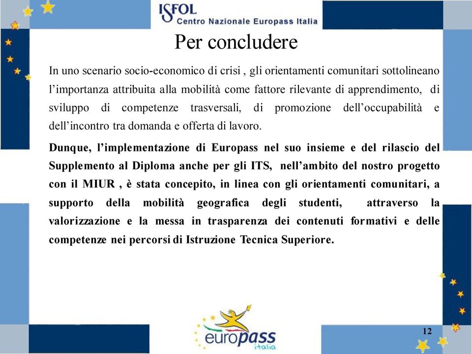 Dunque, l implementazione di Europass nel suo insieme e del rilascio del Supplemento al Diploma anche per gli ITS, nell ambito del nostro progetto con il MIUR, è stata concepito,