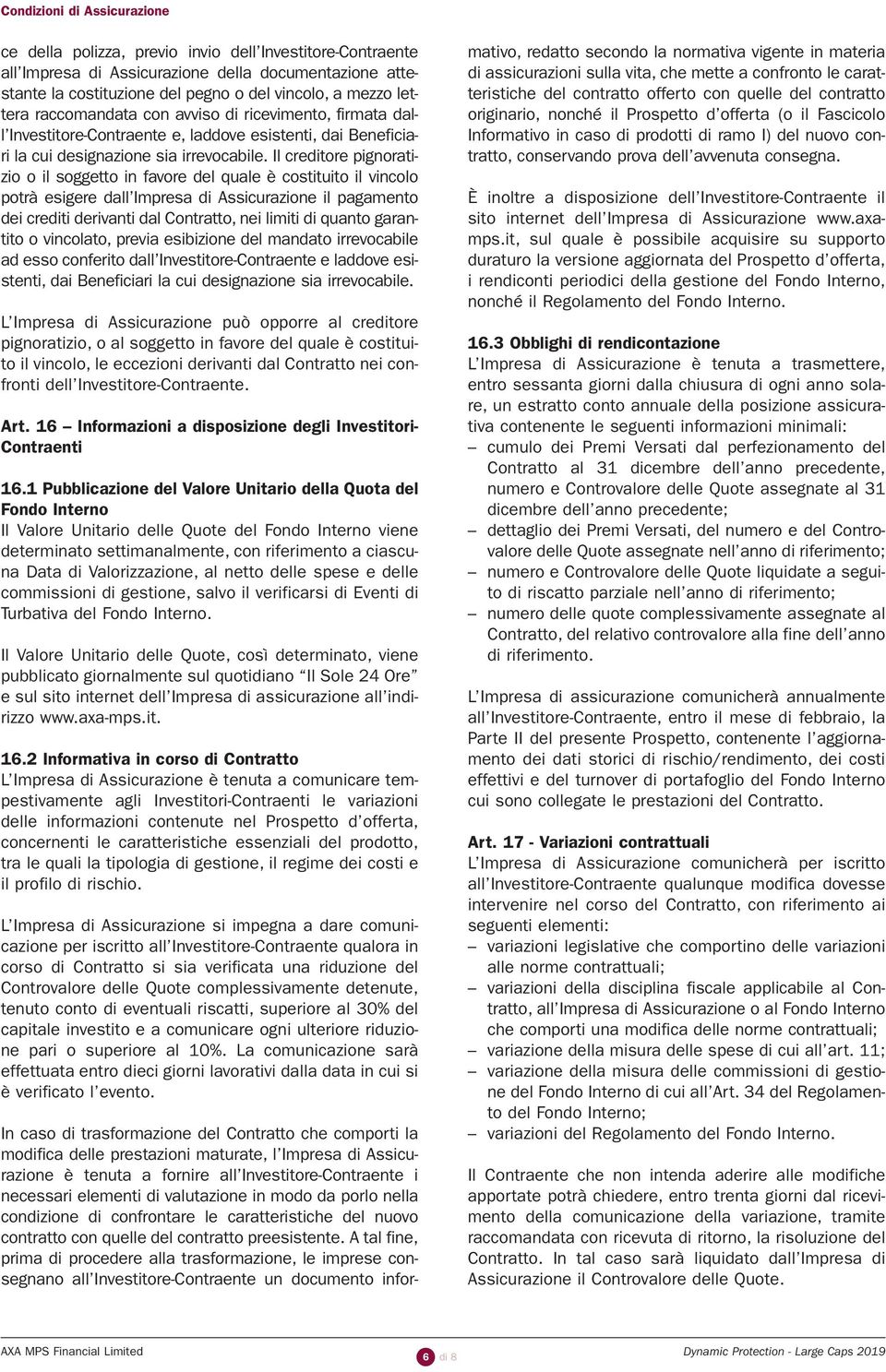 Il creditore pignoratizio o il soggetto in favore del quale è costituito il vincolo potrà esigere dall Impresa di Assicurazione il pagamento dei crediti derivanti dal Contratto, nei limiti di quanto