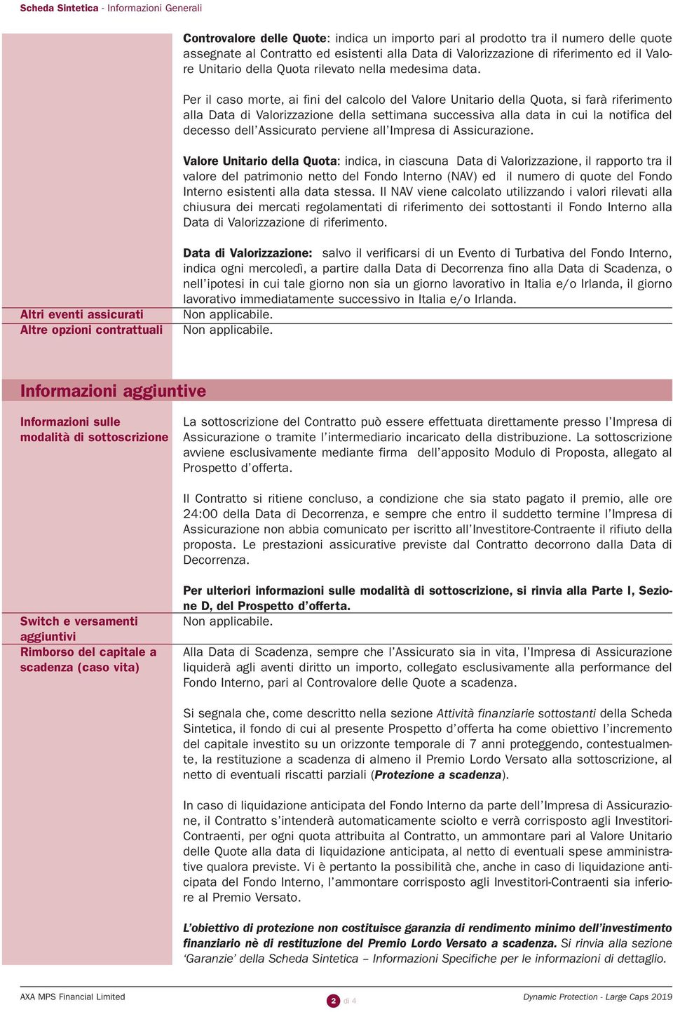 Per il caso morte, ai fini del calcolo del Valore Unitario della Quota, si farà riferimento alla Data di Valorizzazione della settimana successiva alla data in cui la notifica del decesso dell