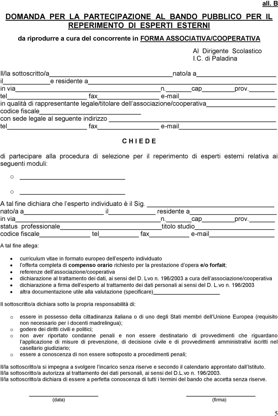 tel fax e-mail in qualità di rappresentante legale/titlare dell assciazine/cperativa cdice fiscale cn sede legale al seguente indirizz tel fax e-mail C H I E D E di partecipare alla prcedura di