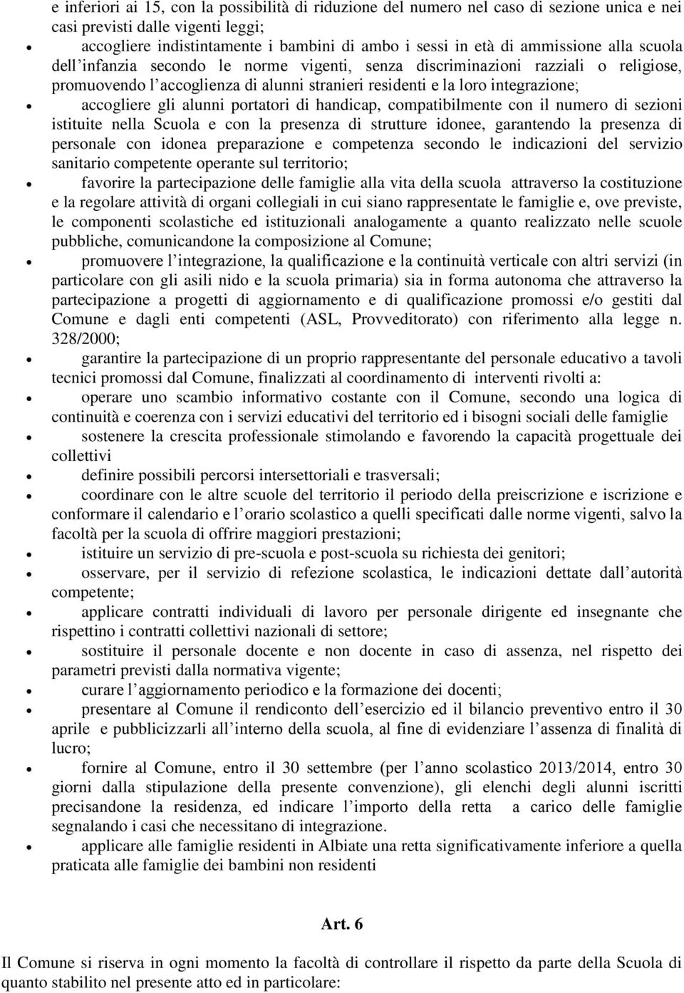 gli alunni portatori di handicap, compatibilmente con il numero di sezioni istituite nella Scuola e con la presenza di strutture idonee, garantendo la presenza di personale con idonea preparazione e