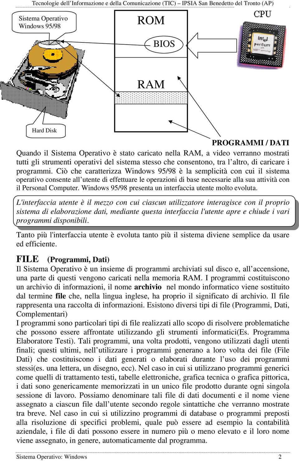 Ciò che caratterizza Windows 95/98 è la semplicità con cui il sistema operativo consente all utente di effettuare le operazioni di base necessarie alla sua attività con il Personal Computer.