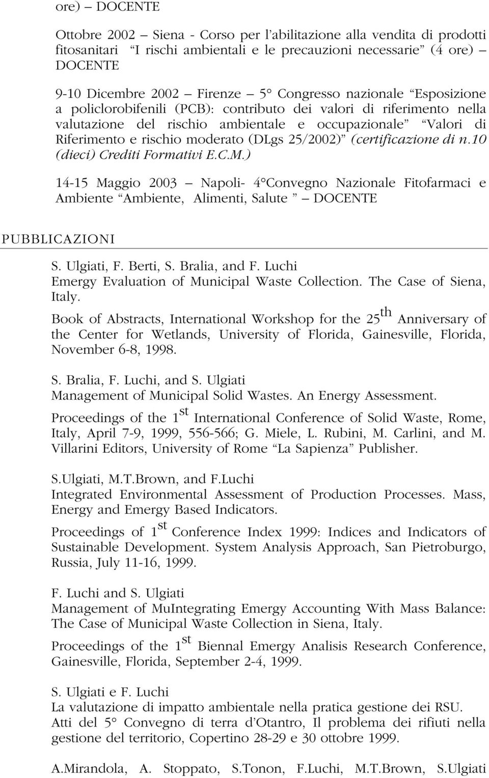 (certificazione di n.10 (dieci) Crediti Formativi E.C.M.) 14-15 Maggio 2003 Napoli- 4 Convegno Nazionale Fitofarmaci e Ambiente Ambiente, Alimenti, Salute DOCENTE PUBBLICAZIONI S. Ulgiati, F.