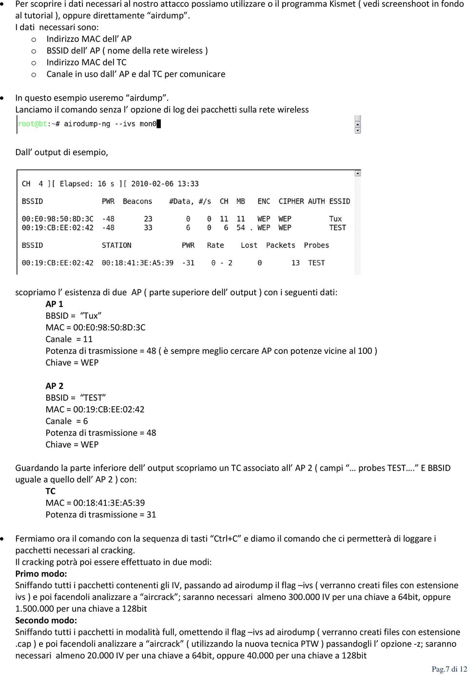 Lanciamo il comando senza l opzione di log dei pacchetti sulla rete wireless Dall output di esempio, scopriamo l esistenza di due AP ( parte superiore dell output ) con i seguenti dati: AP 1 BBSID =