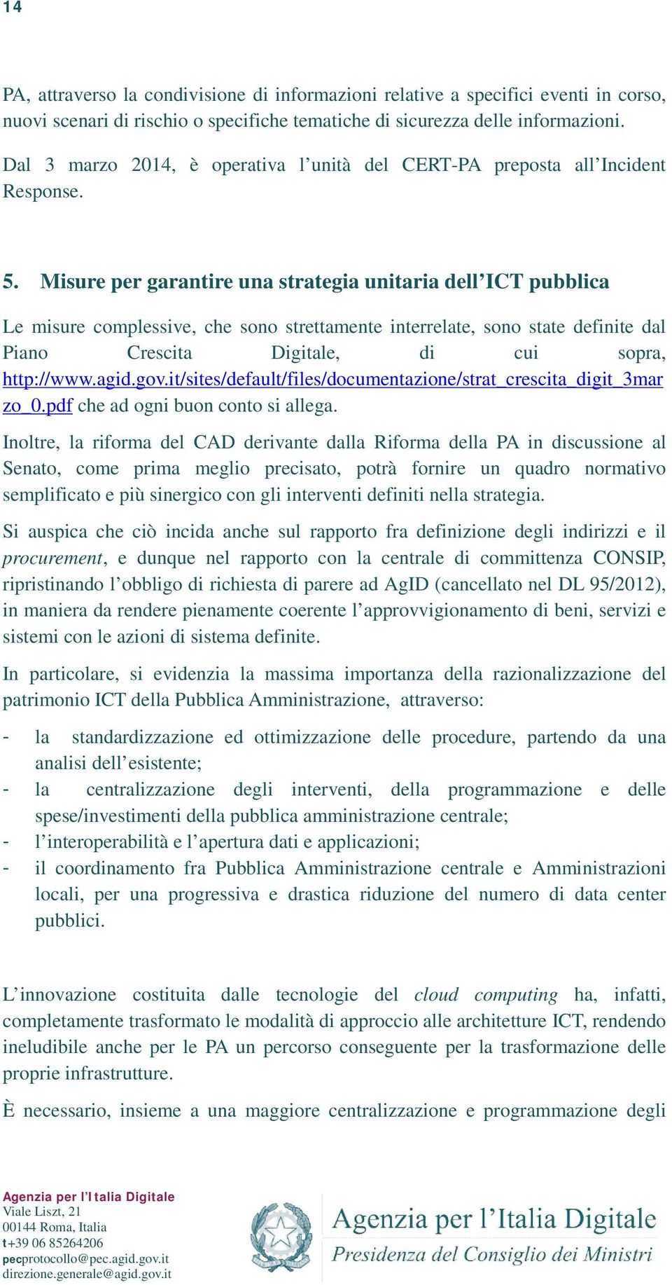 Misure per garantire una strategia unitaria dell ICT pubblica Le misure complessive, che sono strettamente interrelate, sono state definite dal Piano Crescita Digitale, di cui sopra, http://www.agid.