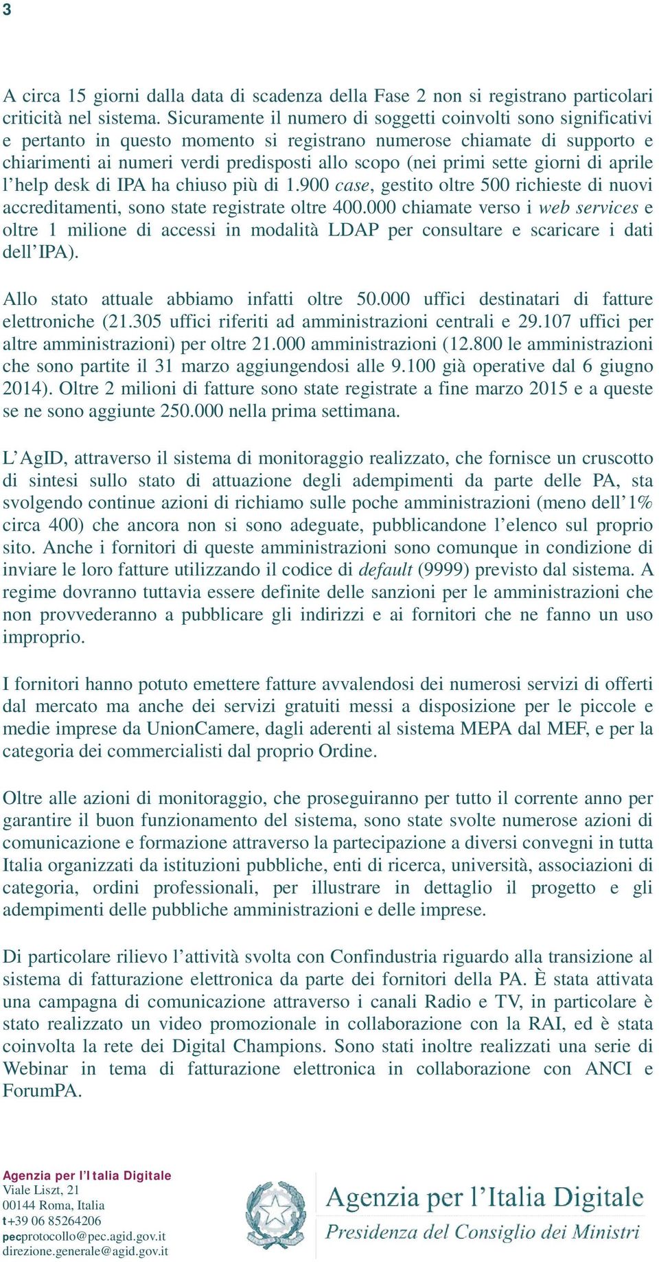 sette giorni di aprile l help desk di IPA ha chiuso più di 1.900 case, gestito oltre 500 richieste di nuovi accreditamenti, sono state registrate oltre 400.