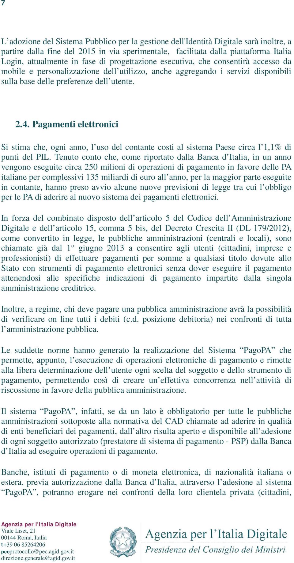 Pagamenti elettronici Si stima che, ogni anno, l uso del contante costi al sistema Paese circa l 1,1% di punti del PIL.