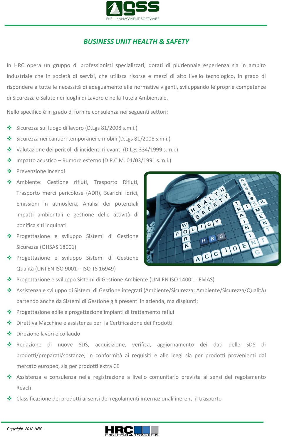 nella Tutela Ambientale. Nello specifico è in grado di fornire consulenza nei seguenti settori: Sicurezza sul luogo di lavoro (D.Lgs 81/2008 s.m.i.) Sicurezza nei cantieri temporanei e mobili (D.