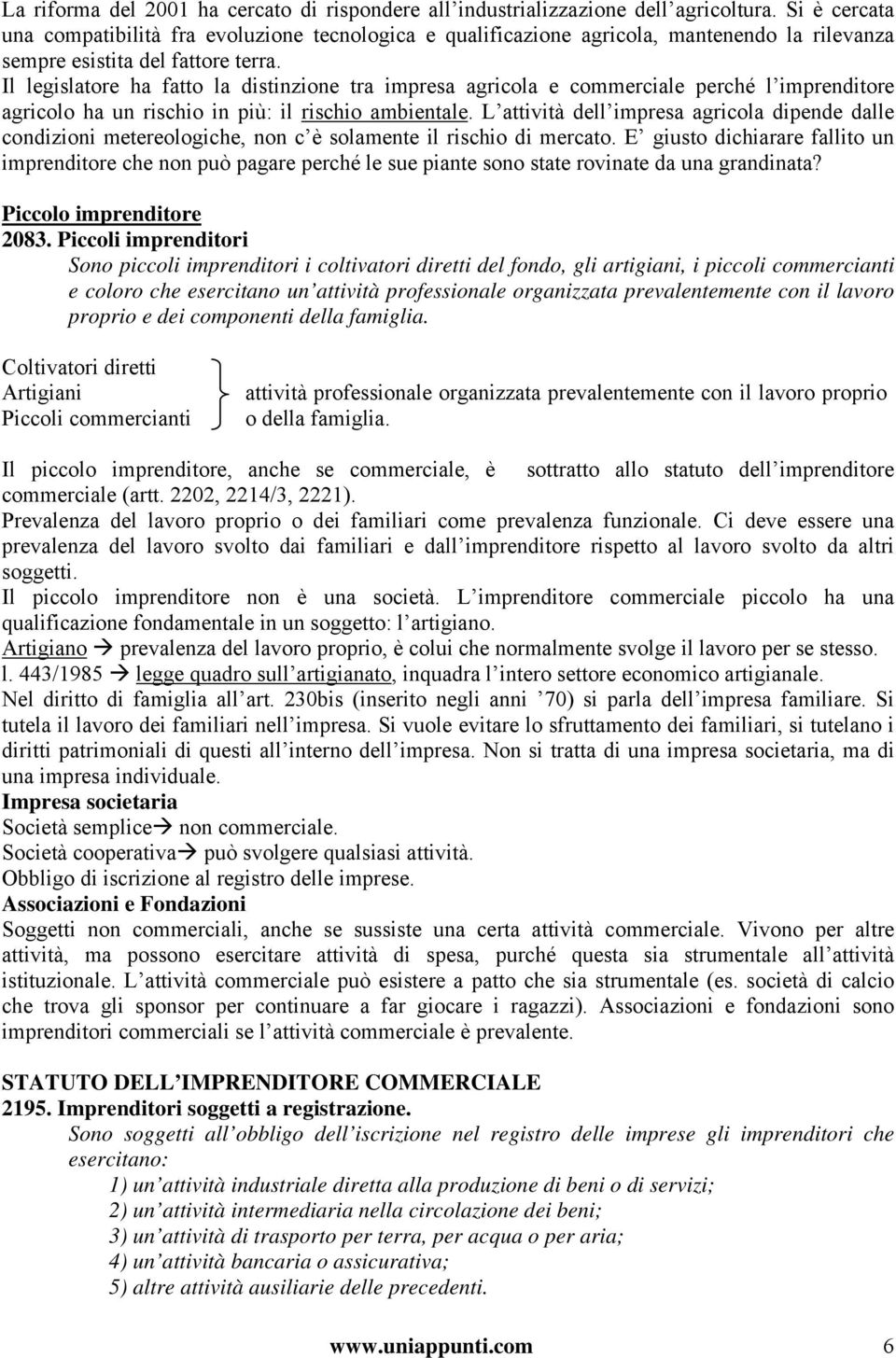 Il legislatore ha fatto la distinzione tra impresa agricola e commerciale perché l imprenditore agricolo ha un rischio in più: il rischio ambientale.