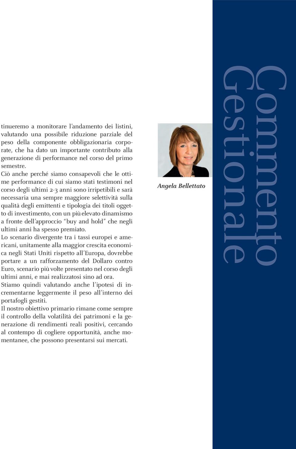 Ciò anche perché siamo consapevoli che le ottime performance di cui siamo stati testimoni nel corso degli ultimi 2-3 anni sono irripetibili e sarà necessaria una sempre maggiore selettività sulla