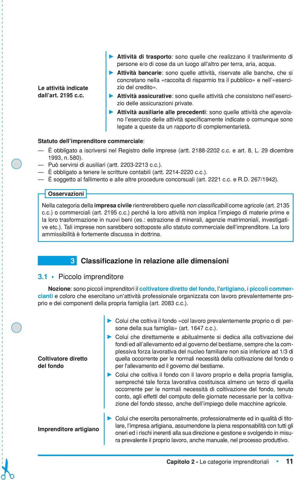 Attività assicurative: sono quelle attività che consistono nell esercizio delle assicurazioni private.