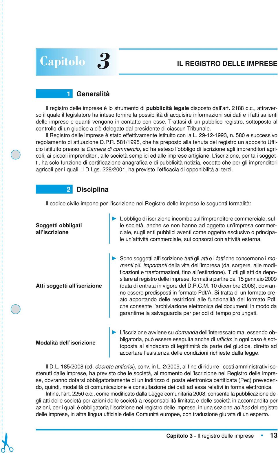 c., attraverso il quale il legislatore ha inteso fornire la possibilità di acquisire informazioni sui dati e i fatti salienti delle imprese e quanti vengono in contatto con esse.