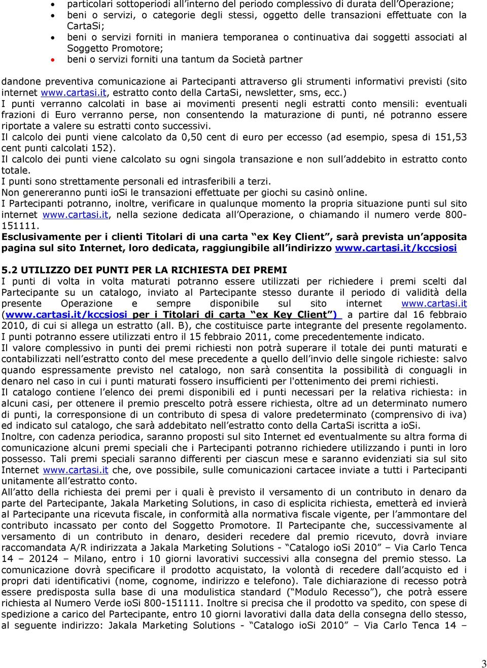 attraverso gli strumenti informativi previsti (sito internet www.cartasi.it, estratto conto della CartaSi, newsletter, sms, ecc.