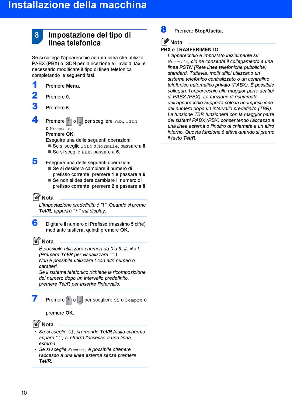 Eseguire una delle seguenti operazioni: Se si sceglie ISDN o Normale, passare a 8. Se si sceglie PBX, passare a 5.