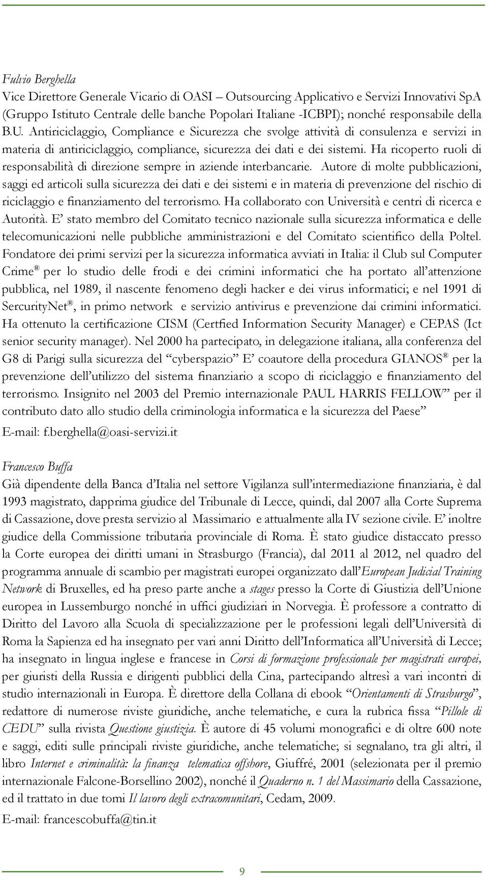 Ha ricoperto ruoli di responsabilità di direzione sempre in aziende interbancarie.