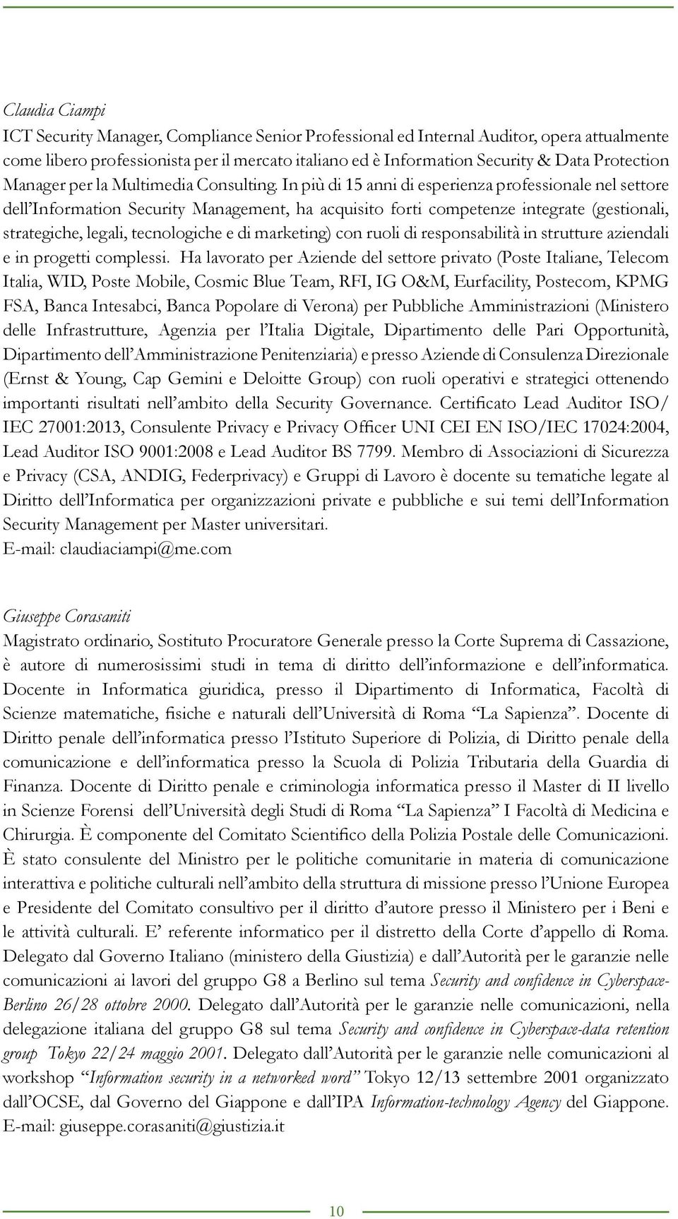 In più di 15 anni di esperienza professionale nel settore dell Information Security Management, ha acquisito forti competenze integrate (gestionali, strategiche, legali, tecnologiche e di marketing)